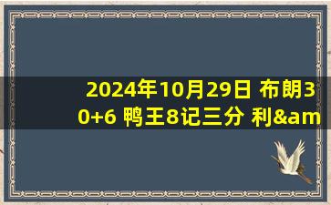 2024年10月29日 布朗30+6 鸭王8记三分 利&字合砍63分 绿军送雄鹿3连败